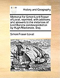 Memorial for Simon Lord Fraser of Lovat, Reprinted, with Additions; And Answers to the Instances of Lord Barons Condescended on by Hugh MacKenzie, Esq