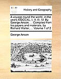 A Voyage Round the World, in the Years MDCCXL, I, II, III, IV. by George Anson, ... Compiled from His Papers and Materials, by Richard Walter, ... Vol