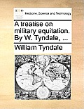 A Treatise on Military Equitation. by W. Tyndale, ...