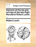 Memoirs of the Life and Writings of the Late Right Reverend Robert Lowth, ...