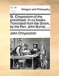 St. Chrysostom of the Priesthood. in Six Books. Translated from the Greek, by the REV. John Bunce, ...