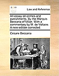 An Essay on Crimes and Punishments. by the Marquis Beccaria of Milan. with a Commentary by M. de Voltaire. a New Edition Corrected.