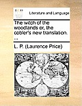 The Witch of the Woodlands Or, the Cobler's New Translation. ...