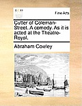 Cutter of Coleman-Street. a Comedy. as It Is Acted at the Theatre-Royal.