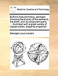 Buffon's Natural history, abridged. Including the history of the elements, the earth, and its component parts, ... Illustrated with a great variety of