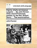 Poems, Chiefly on Religious Subjects. ... by John Forster, ... with a Recommendatory Preface, by the REV. Robert Storry, ... the Second Edition.