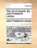 The Art of Musick. by John Frederick Lampe.