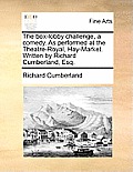 The box-lobby challenge, a comedy. As performed at the Theatre-Royal, Hay-Market. Written by Richard Cumberland, Esq.