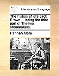 The History of Idle Jack Brown ... Being the Third Part of the Two Shoemakers.