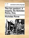 The fair penitent. A tragedy. By Nicholas Rowe, Esq.