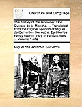 The History of the Renowned Don Quixote de La Mancha. ... Translated from the Original Spanish of Miguel de Cervantes Saavedra. by Charles Henry Wilmo
