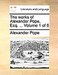 The works of Alexander Pope, Esq. ... Volume 1 of 6
