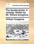 The Double-Dealer. a Comedy. Written by Mr. William Congreve.