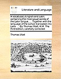 A Vocabulary English and Latin, Containing the Most Usual Words of the Latin Tongue, ... Together with the Language of the School Translated Into Lati