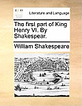 The First Part of King Henry VI. by Shakespear.