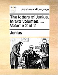 The Letters of Junius. in Two Volumes. ... Volume 2 of 2