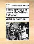 The Shipwreck; A Poem. by William Falconer.