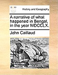 A Narrative of What Happened in Bengal, in the Year MDCCLX.