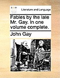 Fables by the late Mr. Gay. In one volume complete.