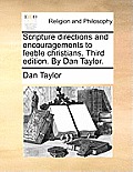 Scripture Directions and Encouragements to Feeble Christians. Third Edition. by Dan Taylor.
