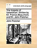 The Tragedy of Valentinian. Written by Mr. Francis Beaumont, and Mr. John Fletcher.