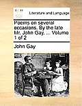 Poems on several occasions. By the late Mr. John Gay. ... Volume 1 of 2