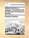 Cabal and Love, a Tragedy. Translated from the German of Frederick Schiller, ...