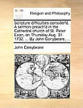 Scripture Difficulties Consider'd. a Sermon Preach'd in the Cathedral Church of St. Peter Exon, on Thursday Aug. 31. 1732. ... by John Conybeare, ...