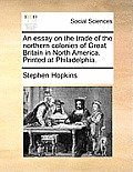 An Essay on the Trade of the Northern Colonies of Great Britain in North America. Printed at Philadelphia.