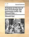 A Treatise on the Law of Bills of Exchange and Promissory Notes. by Stewart Kyd, ...
