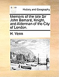 Memoirs of the Late Sir John Barnard, Knight, and Alderman of the City of London.
