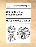Catulli, Tibulli, et Propertii opera.