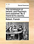 The Constitution of Ireland, and Poyning's Laws Explained. by a Friend to His Country.
