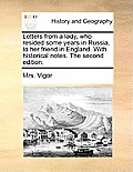 Letters from a Lady, Who Resided Some Years in Russia, to Her Friend in England. with Historical Notes. the Second Edition.