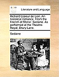 Richard Coeeur de Lion. an Historical Romance. from the French of Monsr. Sedaine. as Performed at the Theatre-Royal, Drury-Lane.