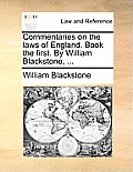 Commentaries on the Laws of England. Book the First. by William Blackstone, ...