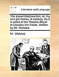 The dissembled wanton; or, my son get money. A comedy. As it is acted at the Theatre-Royal in Lincolns-Inn-Fields. Written by Mr. Welsted.