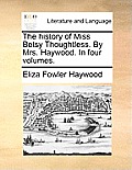 The History of Miss Betsy Thoughtless. by Mrs. Haywood. in Four Volumes.