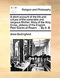 A Short Account of the Life and Virtues of the Venerable and Religious Mother, Mary of the Holy Cross, Abbess of the English Poor Clares at Rouen; ...