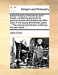 A Short History of the Life of John Crook, Containing Some of His Spiritual Travels and Breathings After God, in His Young and Tender Years: ... the M