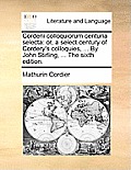 Corderii Colloquiorum Centuria Selecta: Or, a Select Century of Cordery's Colloquies, ... by John Stirling, ... the Sixth Edition.