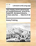 The History of the Adventures of Joseph Andrews, and of His Friend Mr. Abraham Adams. ... in Two Volumes. ... Volume 2 of 2