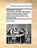 A treatise on the blood, inflammation, and gun-shot wounds, by the late John Hunter. To which is prefixed, A short account of the author's life, by hi