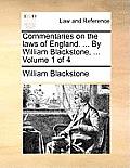Commentaries on the Laws of England. ... by William Blackstone, ... Volume 1 of 4
