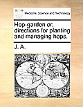 Hop-Garden Or, Directions for Planting and Managing Hops.