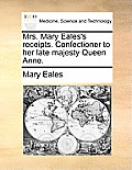 Mrs. Mary Eales's Receipts. Confectioner to Her Late Majesty Queen Anne.