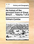 An History of the Principal Rivers of Great Britain. ... Volume 1 of 2