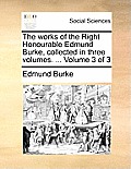 The works of the Right Honourable Edmund Burke, collected in three volumes. ... Volume 3 of 3
