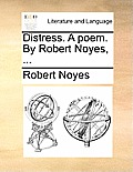 Distress. a Poem. by Robert Noyes, ...