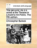 The Per-Juror. as It Is Acted at the Theatre in Lincoln's-Inn-Fields. the Fifth Edition.
